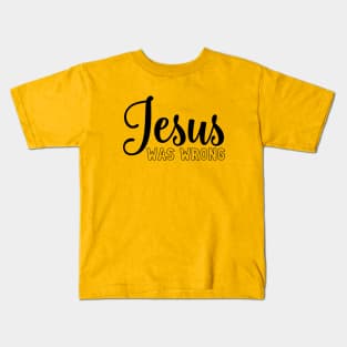 Jesus was wrong Kids T-Shirt